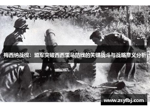 梅西纳战役：盟军突破西西里岛防线的关键战斗与战略意义分析