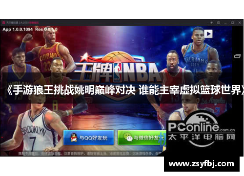 《手游狼王挑战姚明巅峰对决 谁能主宰虚拟篮球世界》