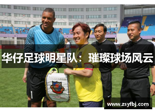 华仔足球明星队：璀璨球场风云
