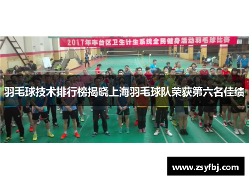 羽毛球技术排行榜揭晓上海羽毛球队荣获第六名佳绩
