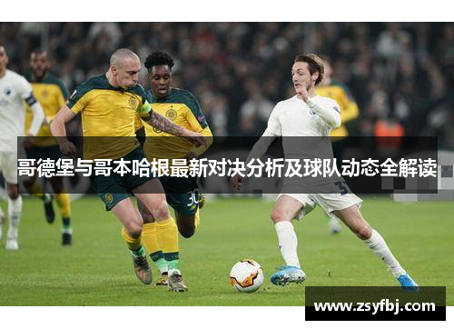 哥德堡与哥本哈根最新对决分析及球队动态全解读