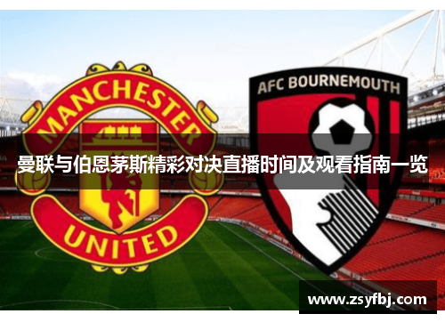曼联与伯恩茅斯精彩对决直播时间及观看指南一览