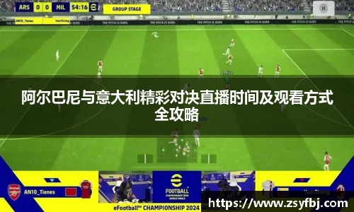 阿尔巴尼与意大利精彩对决直播时间及观看方式全攻略