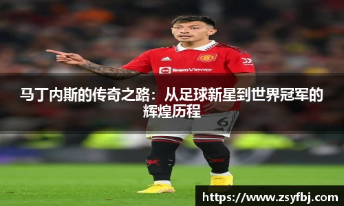 马丁内斯的传奇之路：从足球新星到世界冠军的辉煌历程