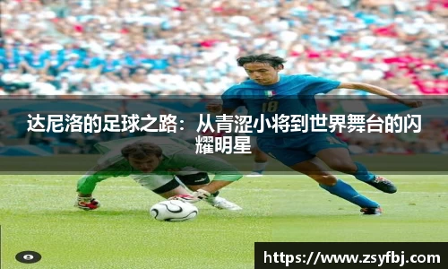 达尼洛的足球之路：从青涩小将到世界舞台的闪耀明星